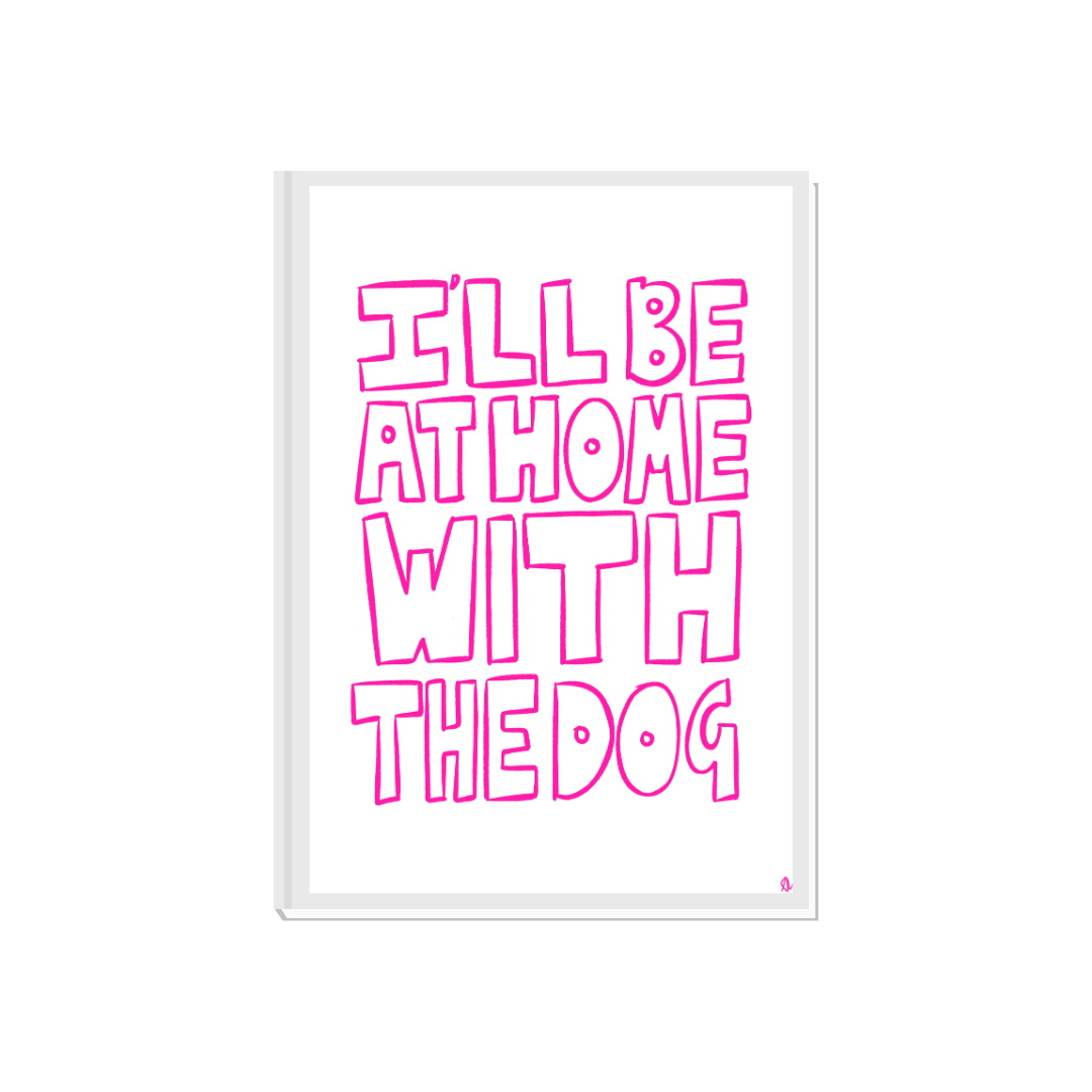 Pink pet print with hand-drawn typographic slogan "I'll Be At Home With The Dog" by Peak Prints