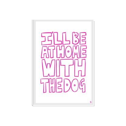 Pink pet print with hand-drawn typographic slogan "I'll Be At Home With The Dog" by Peak Prints