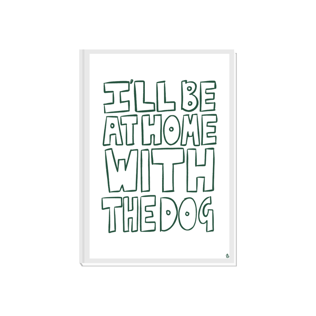 Bold green typographic pet print featuring the phrase "I'll Be At Home With The Dog" by Peak Prints.