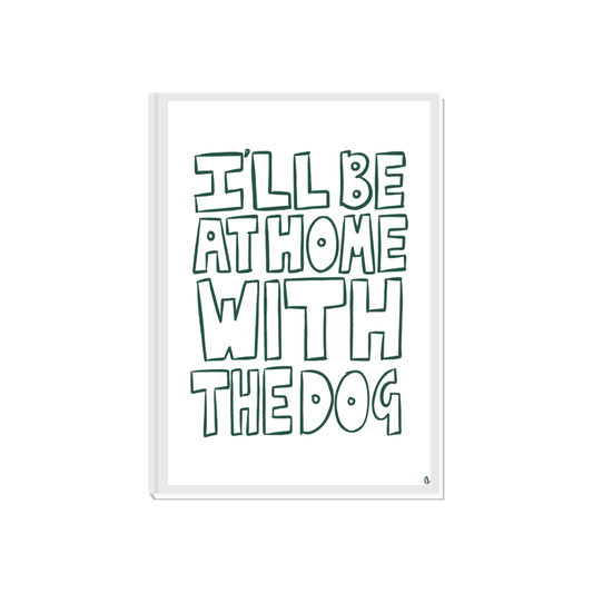 Bold green typographic pet print featuring the phrase "I'll Be At Home With The Dog" by Peak Prints.