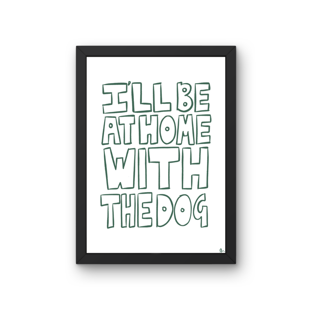 Bold green typographic print featuring the phrase "I'll Be At Home With The Dog," suitable for pet lovers and home decor.