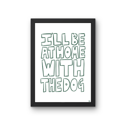 Bold green typographic print featuring the phrase "I'll Be At Home With The Dog," suitable for pet lovers and home decor.