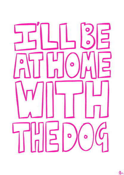 A3 pink hand-drawn typographic print saying "I'll Be At Home With The Dog," featuring a pet-themed slogan by Peak Prints.