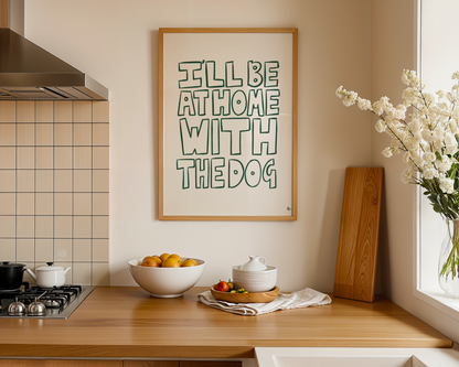Bold green typographic print featuring the phrase "I'll Be At Home With The Dog" by Peak Prints, showcasing a stylish pet-themed wall art.