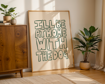Bold green typographic pet print featuring the phrase "I'll Be At Home With The Dog" by Peak Prints, on a white background.