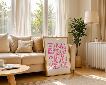 Pink hand-drawn typographic pet print featuring the slogan "I'll Be At Home With The Dog" by Peak Prints