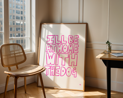 Hand-drawn typographic pink pet print featuring the slogan "I'll Be At Home With The Dog" by Peak Prints.